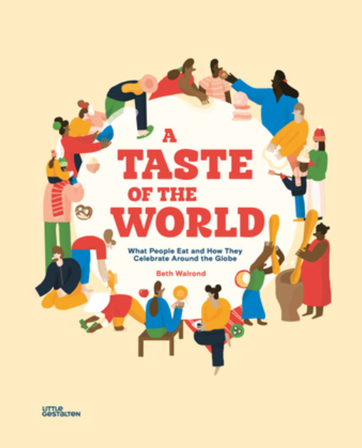 A Taste of the World: What People Eat and How They Celebrate Around the Globe